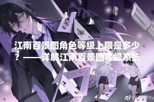 江南百景图角色等级上限是多少？——详解江南百景图等级系统