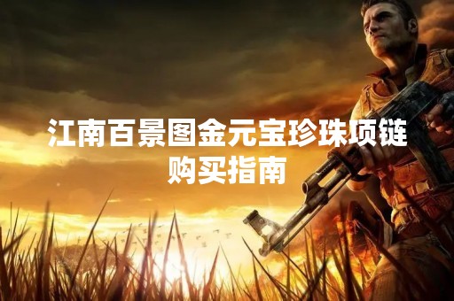 江南百景图金元宝珍珠项链购买指南