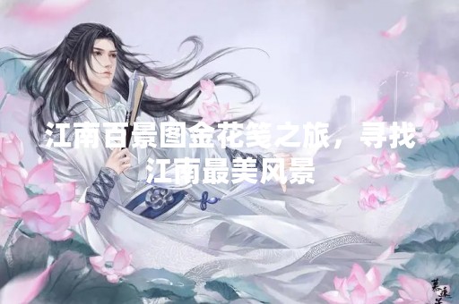 江南百景图金花笺之旅，寻找江南最美风景
