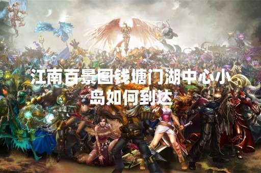 江南百景图钱塘门湖中心小岛如何到达
