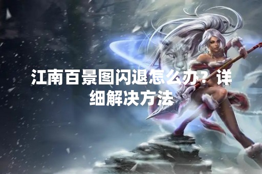 江南百景图闪退怎么办？详细解决方法