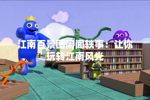 江南百景图闲闻轶事：让你玩转江南风光