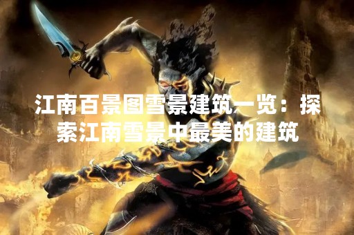 江南百景图雪景建筑一览：探索江南雪景中最美的建筑