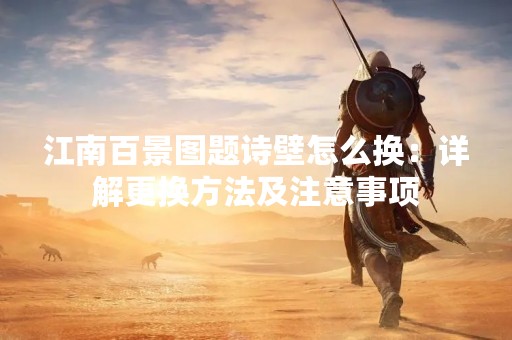江南百景图题诗壁怎么换：详解更换方法及注意事项