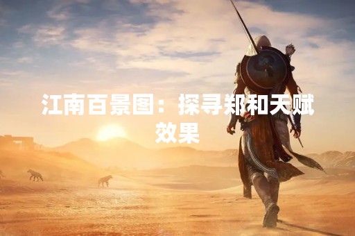 江南百景图：探寻郑和天赋效果