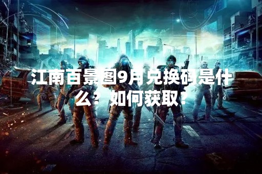 江南百景图9月兑换码是什么？如何获取？