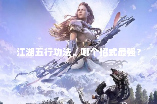 江湖五行**，哪个招式最强？