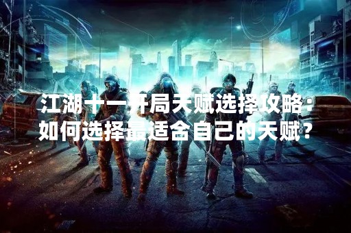 江湖十一开局天赋选择攻略：如何选择最适合自己的天赋？