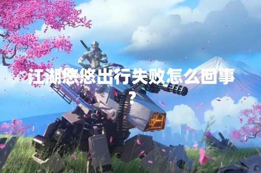 江湖悠悠出行失败怎么回事？