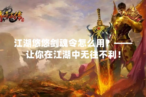 江湖悠悠剑魂令怎么用？——让你在江湖中无往不利！