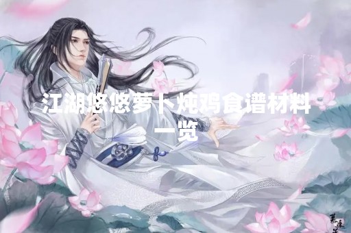 江湖悠悠萝卜炖鸡食谱材料一览