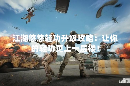 江湖悠悠轻功升级攻略：让你的轻功更上一层楼！
