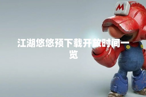 江湖悠悠预下载开放时间一览
