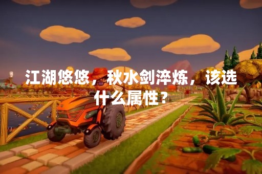 江湖悠悠，秋水剑淬炼，该选什么属性？