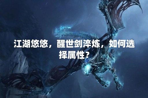 江湖悠悠，醒世剑淬炼，如何选择属性？