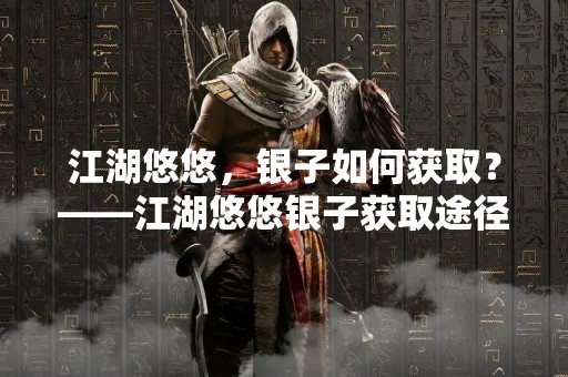 江湖悠悠，银子如何获取？——江湖悠悠银子获取途径有哪些？
