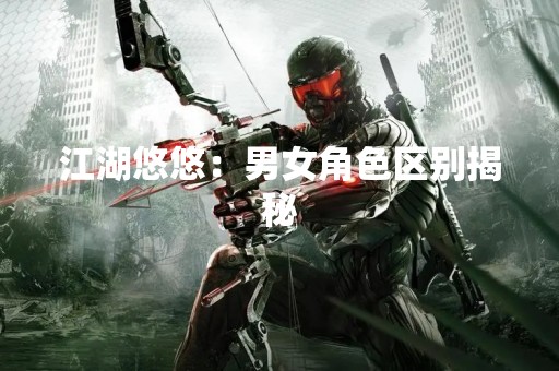 江湖悠悠：男女角**别揭秘