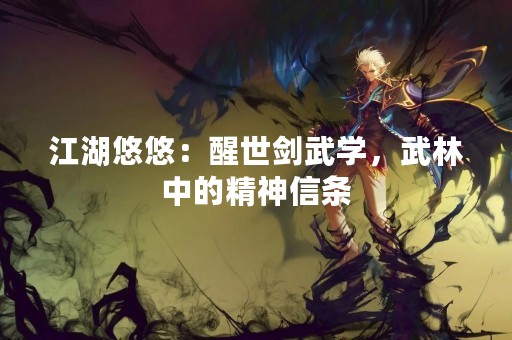 江湖悠悠：醒世剑武学，武林中的精神信条