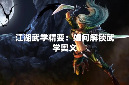 江湖武学精要：如何解锁武学奥义