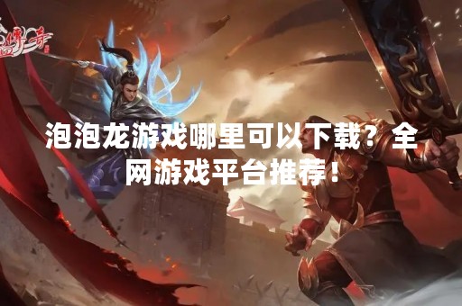 泡泡龙游戏哪里可以下载？全网游戏平台推荐！