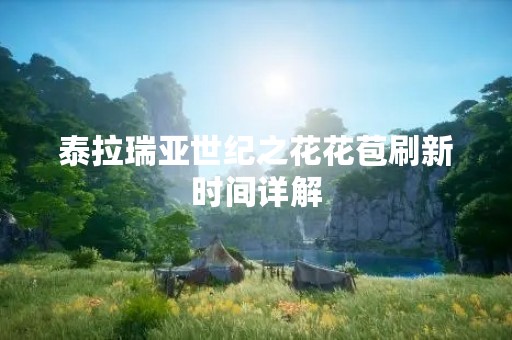 泰拉瑞亚世纪之花花苞刷新时间详解