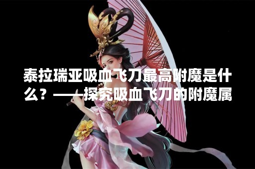 泰拉瑞亚吸血飞刀最高附魔是什么？——探究吸血飞刀的附魔属性