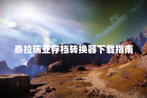 泰拉瑞亚存档转换器下载指南
