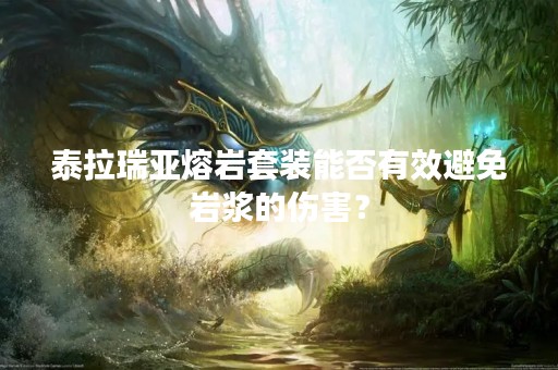 泰拉瑞亚熔岩套装能否有效避免岩浆的伤害？