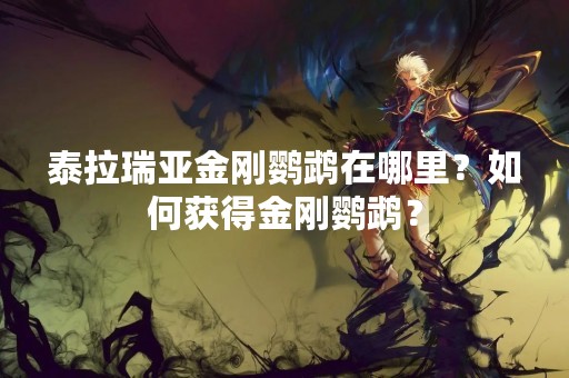 泰拉瑞亚金刚鹦鹉在哪里？如何获得金刚鹦鹉？