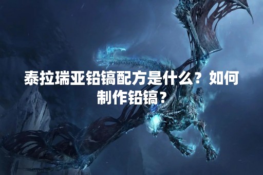 泰拉瑞亚铅镐配方是什么？如何制作铅镐？
