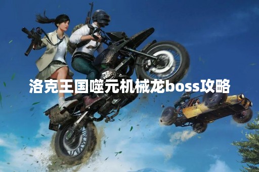 洛克王国噬元机械龙boss攻略