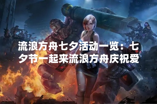 流浪方舟七夕活动一览：七夕节一起来流浪方舟庆祝爱情