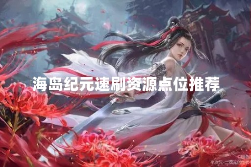 海岛纪元速刷资源点位推荐