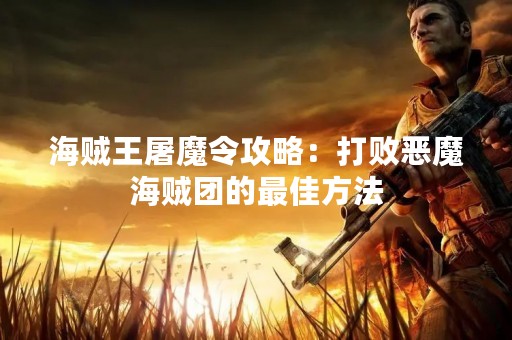 海贼王屠魔令攻略：打败恶魔海贼团的最佳方法