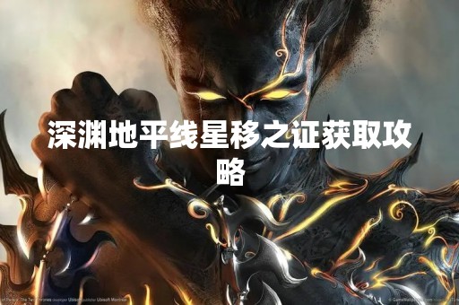 深渊地平线星移之证获取攻略