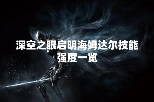 深空之眼启明海姆达尔技能强度一览
