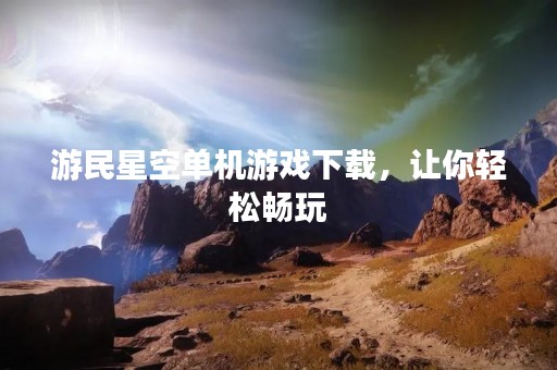 游民星空单机游戏下载，让你轻松畅玩
