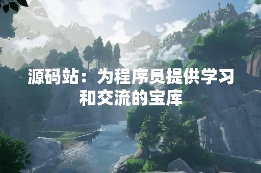 源码站：为程序员提供学习和交流的宝库