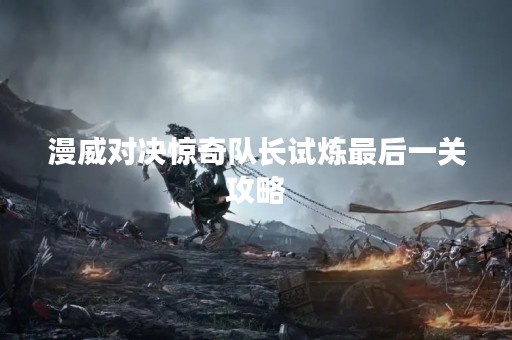 漫威对决惊奇队长试炼最后一关攻略