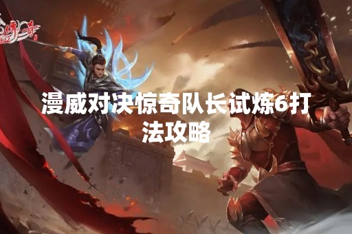 漫威对决惊奇队长试炼6打法攻略