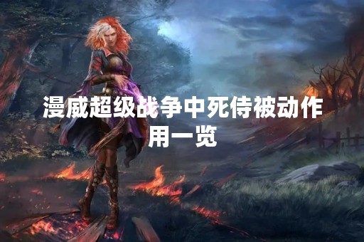 漫威超级战争中死侍被动作用一览