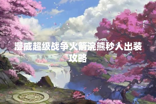 漫威超级战争火箭浣熊秒人出装攻略