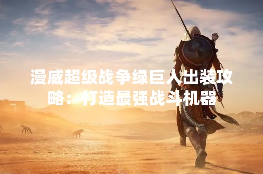 漫威超级战争绿巨人出装攻略：打造最强战斗机器