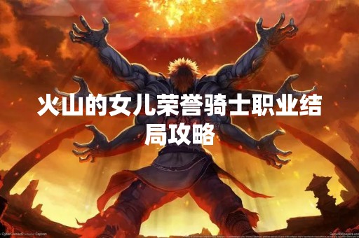 火山的女儿荣誉骑士职业结局攻略