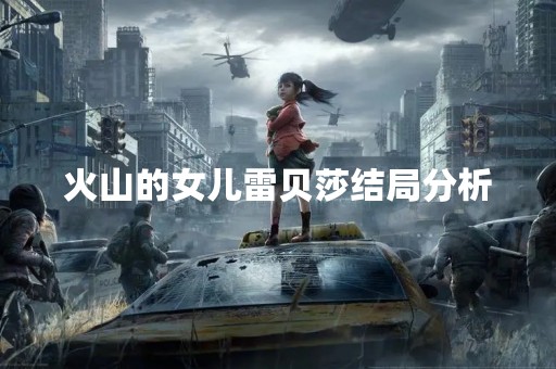 火山的女儿雷贝莎结局分析