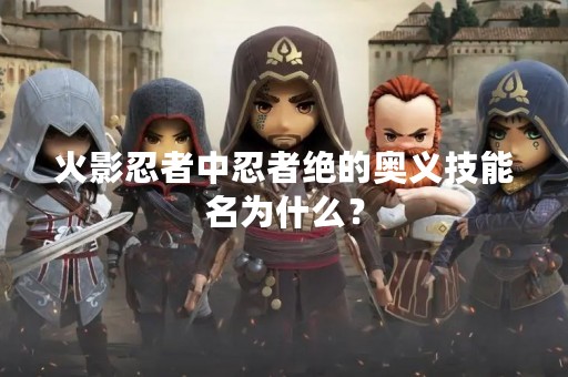 火影忍者中忍者绝的奥义技能名为什么？