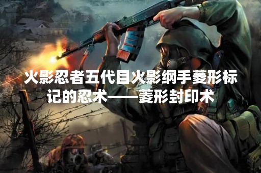 火影忍者五代目火影纲手菱形标记的忍术——菱形封印术