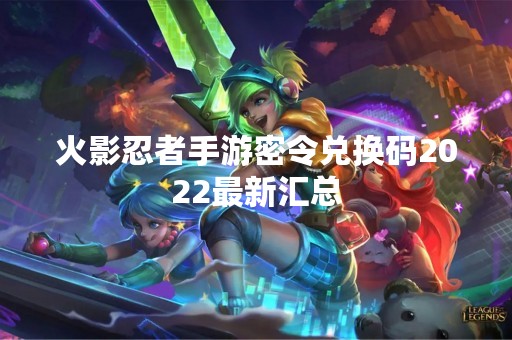 火影忍者手游密令兑换码2022最新汇总