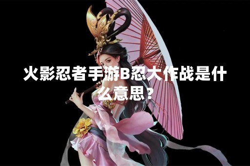火影忍者手游B忍大作战是什么意思？