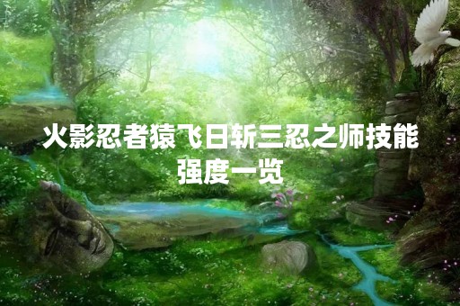 火影忍者猿飞日斩三忍之师技能强度一览